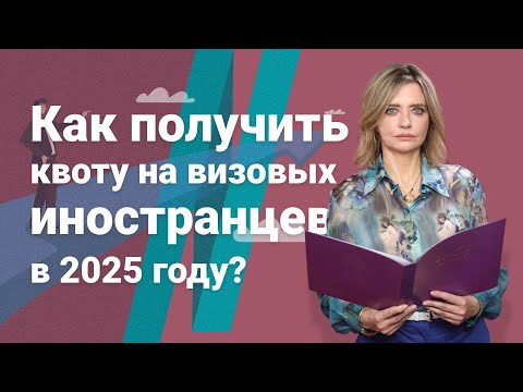 Видео: Как получить квоту на визовых иностранцев в 2025 году?