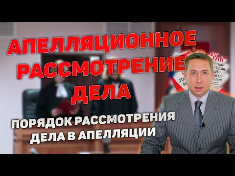 Видео: Апелляционное рассмотрение уголовного дела судом. Порядок, возможности защиты.