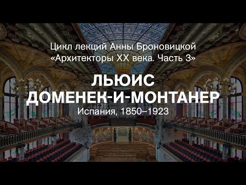 Видео: Лекция Анны Броновицкой «Льюис Доменек-и-Монтанер (Испания, 1850–1923)»