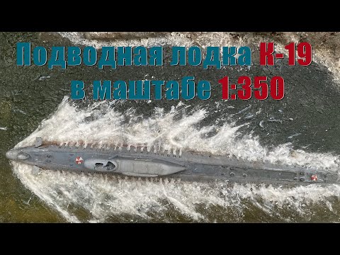 Видео: Атомная подводная лодка К-19 проекта 658 в маштабе 1:350