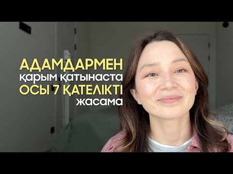 Видео: Адамдармен қарым-қатынаста осы 7 қателікті жасама