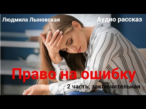 Видео: Людмила Лыновская. Аудио рассказ "Право на ошибку", 2 часть