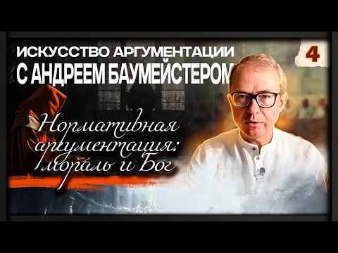 Видео: "Искусство аргументации" с Андреем Баумейстером. Занятие 4. Нормативная аргументация: мораль и Бог