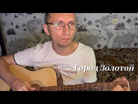 Видео: Борис Гребенщиков - Город Золотой (кавер)
