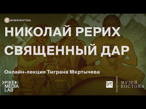 Видео: Онлайн-лекция Тиграна Мкрытчева «Неизвестный художник Николай Рерих - Священный дар» | Музей Востока