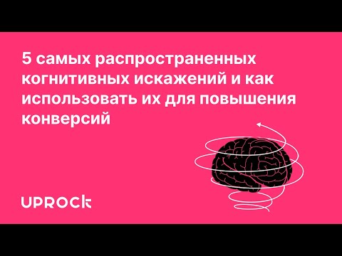 Видео: 5 распространенных когнитивных искажений и как использовать их для повышения конверсий