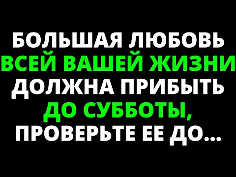 Видео: БОЛЬШАЯ ЛЮБОВЬ ВСЕЙ ВАШЕЙ ЖИЗНИ ДОЛЖНА ПРИБЫТЬ ДО СУББОТЫ, ПРОВЕРЬТЕ ЕЕ ДО...