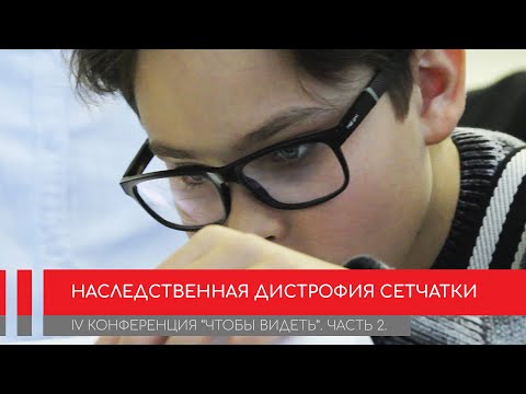 Видео: Конференция "Наследственная дистрофия сетчатки: инфополе пациента". 2 часть.