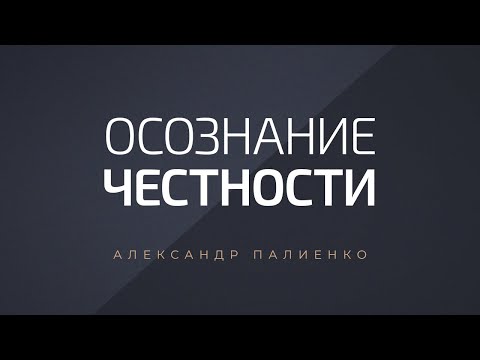 Видео: Осознание честности. Александр Палиенко.