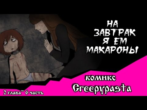 Видео: На завтрак я ем макароны  (комикс Creepypasta~ 2 глава~ 6 часть)