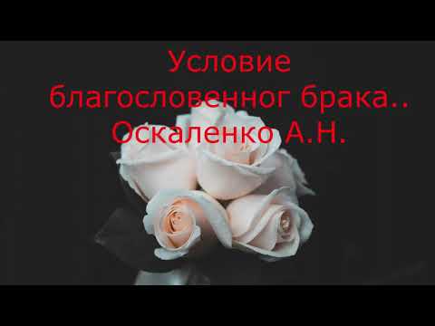 Видео: Условия благословенного брака Оскаленко А. Н.
