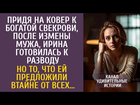 Видео: Придя на ковер к богатой свекрови, после измены мужа, Ирина готовилась к разводу… А услышав ЭТО…