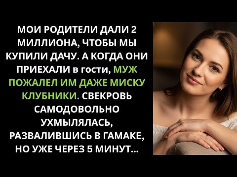 Видео: Мой родители дали 2 млн на покупку дачи, а муж пожалел им миску клубники. Но уже через 5 минут...