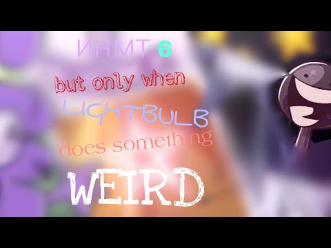 Видео: Cfmot/Инмт 6 but only when Lightbulb does something weird (folks there are english subs)