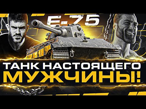 Видео: E 75 - ТАНК НАСТОЯЩЕГО МУЖЧИНЫ АЛЬФАЧА!