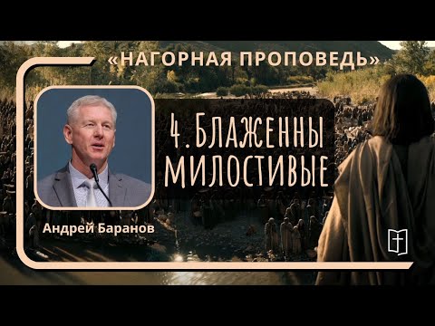 Видео: 4. Блаженны милостивые  «Нагорная Проповедь» — Андрей Баранов
