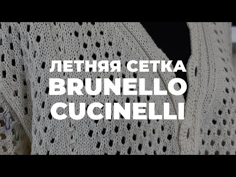 Видео: СЕТКА BRUNELLO CUCINELLI - сетка спицами из хлопка на лето