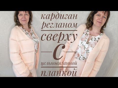 Видео: Кардиган регланом сверху с цельновязанной планкой. Как я вязала.