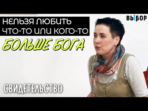 Видео: Нельзя любить что-то или кого-то больше Бога! | свидетельство Ольга Дьяченко | Выбор (Студия РХР)