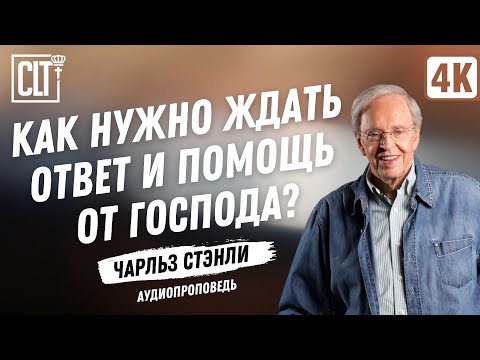 Видео: Как нужно ждать ответ и помощь от Господа? | Чарльз Стэнли | Аудиопроповедь