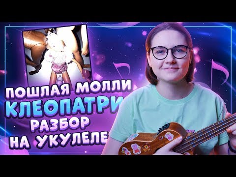 Видео: ПОШЛАЯ МОЛЛИ – КЛЕОПАТРИ разбор на укулеле \ Даша Кирпич