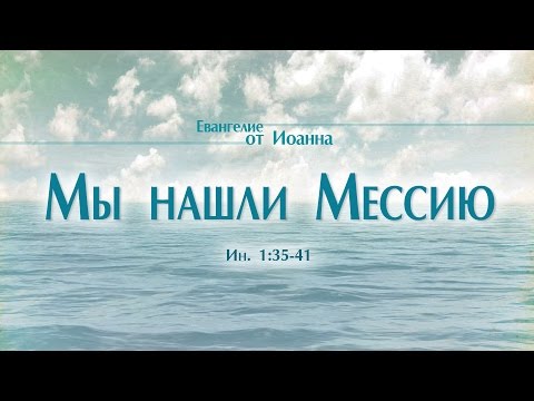 Видео: Проповедь: "Ев. от Иоанна: 12. Мы нашли Мессию" (Алексей Коломийцев)