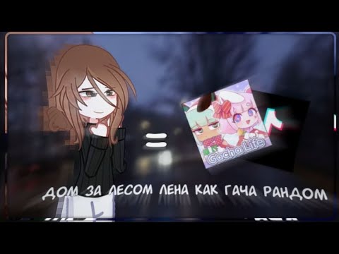 Видео: Реакция Дом за лесом на Лену как Гача Рандом!ставьте на 0.5 и 0.65! 