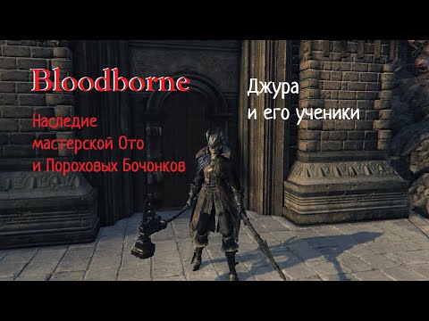 Видео: Bloodborne. Наследие мастерской Ото и Пороховых Бочонков. Джура и его ученики
