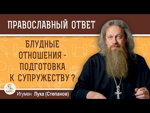 Видео: БЛУДНЫЕ ОТНОШЕНИЯ - ПОДГОТОВКА К СУПРУЖЕСТВУ ?  Игумен Лука (Степанов)