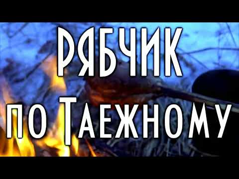Видео: РЯБЧИК ПО ТАЕЖНОМУ, НА РОЖНЕ. БЛЮДА ИЗ РЯБЧИКА