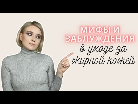 Видео: МИФЫ и ЗАБЛУЖДЕНИЯ в уходе за ЖИРНОЙ кожей | ЖИРНАЯ КОЖА: что делать?