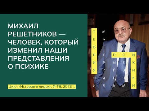 Видео: История в лицах  «Михаил Решетников – человек, который изменил наши представления о психике», 2023г