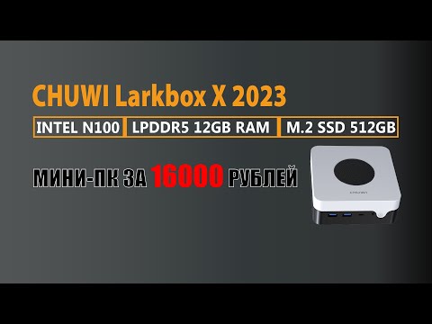 Видео: МИНИ-ПК ЗА 16000 РУБЛЕЙ - CHUWI Larkbox X 2023 Intel N100 12LPDDR5 512SSD