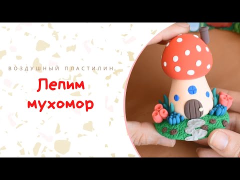 Видео: Лепим Домик- Мухомор из воздушного пластилина.