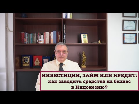 Видео: ИНВЕСТИЦИИ, ЗАЙМ ИЛИ КРЕДИТ: как заводить средства на бизнес в Индонезию?