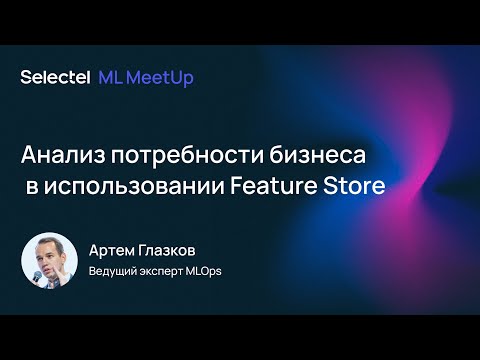 Видео: Анализ потребности бизнеса в использовании Feature Store