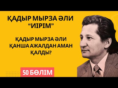 Видео: “Қадыр Мырза Әли қанша ажалдан аман қалды?”. Қ. Мырза Әли “Иірім” - 50 бөлім.