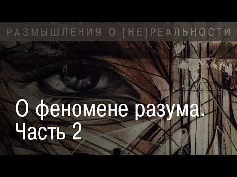 Видео: О феномене разума. Становление феноменов жизни, сознания и разума.