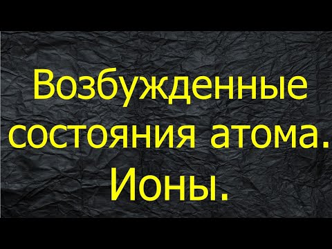 Видео: 3. ВОЗБУЖДЕННЫЕ СОСТОЯНИЯ АТОМА / ИОНЫ