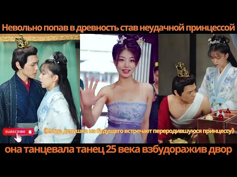 Видео: Невольно попав в древность, став неудачной принцессой, она танцевала танец 25 века, взбудоражив двор