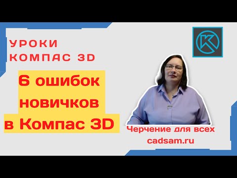 Видео: 6 ОШИБОК НОВИЧКОВ В КОМПАС 3D