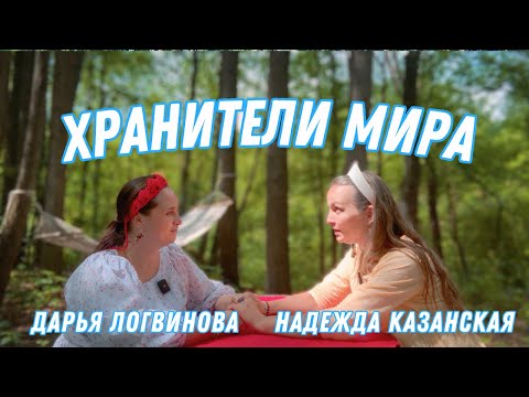 Видео: ХРАНИТЕЛИ МИРА: НАДЕЖДА КАЗАНСКАЯ х ДАРЬЯ ЛОГВИНОВА