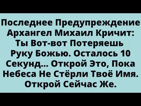 Видео: Последнее Предупреждение Архангел Михаил Кричит: Ты Вот-вот Потеряешь Руку Божью. Осталось 10 Секунд