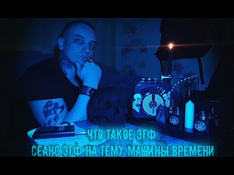 Видео: Что такое ЭГФ Сеанс ЭГФ на тему Машина Времени.