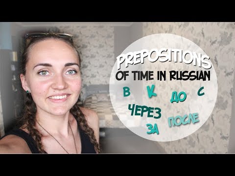 Видео: Prepositions of time in Russian – В, К, С, ДО, ЧЕРЕЗ, ЗА, ПОСЛЕ | Learn Russian