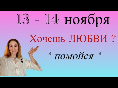 Видео: 🔴 13 - 14 ноября 🔴 Хочешь ЛЮБВИ ?…. помойся 