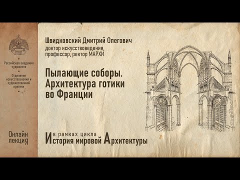 Видео: Лекция Дмитрия Швидковского «Пылающие соборы. Архитектура готики во Франции»