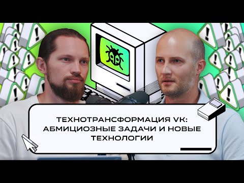 Видео: Технотрансформация VK: абмициозные задачи и новые технологии | Подкаст «Багрепорт»