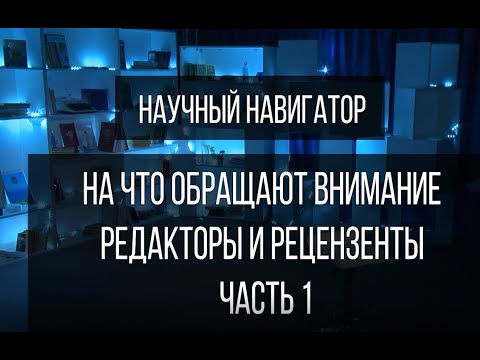 Видео: Научный навигатор. На что обращают внимание редакторы и рецензенты (часть 1)