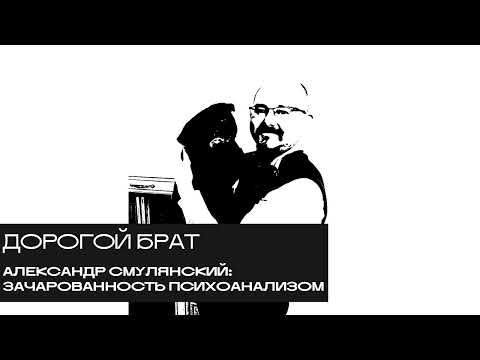 Видео: Александр Смулянский: зачарованность психоанализом. «Дорогой БРАТ», радио Асебия